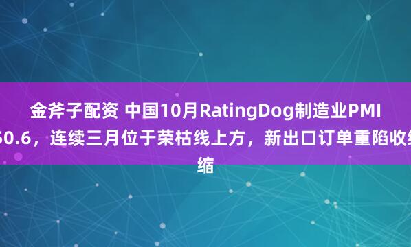 金斧子配资 中国10月RatingDog制造业PMI 50.6，连续三月位于荣枯线上方，新出口订单重陷收缩